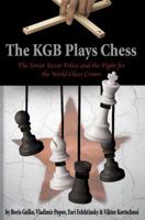 The KGB Plays Chess: The Soviet Secret Police and the Fight for the World Chess Crown 1888690755 Book Cover