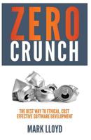 Zero Crunch: The Best Way to Ethical, Cost Effective Software Development 1091752516 Book Cover