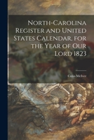 North-Carolina Register and United States Calendar, for the Year of Our Lord 1823 1015068022 Book Cover