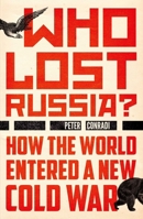 Who Lost Russia?: How the World Entered a New Cold War 1786070413 Book Cover