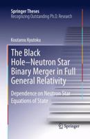 The Black Hole-Neutron Star Binary Merger in Full General Relativity: Dependence on Neutron Star Equations of State 4431542000 Book Cover