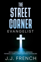 The Street Corner Evangelist: 100 KJV Verses and Mini-Sermons for Bold, Clear, Christ-Centered Evangelism (Tools for the Christian Warrior Series) B0G4R2NDPW Book Cover