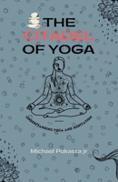 The Citadel of Yoga: Understanding Yoga and Meditation B0BZ9S13JW Book Cover