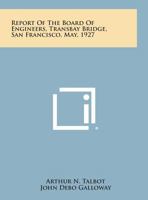 Report of the Board of Engineers, Transbay Bridge, San Francisco, May, 1927 1258775506 Book Cover