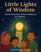 Little Lights of Wisdom: Stories from Imam Jafar al-Sadiq (a.s) for Children (Stories from the Twelve Imams) B0FN77PZ35 Book Cover