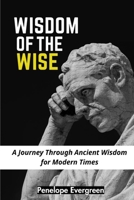 Wisdom of the Wise: A Journey Through Ancient Wisdom for Modern Times B0C6WJLBYN Book Cover