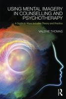 Using Mental Imagery in Counselling and Psychotherapy: A Guide to More Inclusive Theory and Practice 041572886X Book Cover
