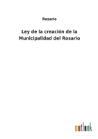 Ley de la creación de la Municipalidad del Rosario 0270177647 Book Cover