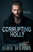 Corrupting Holly: A Dark Mafia Romance (He Falls First, Touch Her and Die) (The Corrupting Series) 1917582250 Book Cover