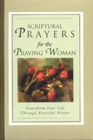 Scriptural Prayers for the Praying Woman: Transform Your Life Through Powerful Prayer 1593790015 Book Cover