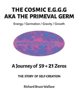The Cosmic E.G.G.G.: AKA The Primeval Germ A Journey of 59 + 21 Zeroes 1684562465 Book Cover