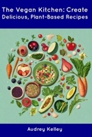 The Vegan Kitchen: Create Delicious, Plant-Based Recipes B0CDNGM46P Book Cover