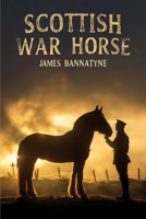 Scottish War Horse: A World War I Story of Clydesdales, Courage, and the Drivers Who Led Them Through Hell (The Animals of War, The Silent Front) 1807660435 Book Cover