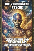 Die verborgene Psyche: Okkultismus und die Macht des Unterbewusstseins: Eine Reise durch die Schnittstellen von Psychologie, Ritualen und spirituellen Phänomenen (German Edition) B0DTKJNYB2 Book Cover