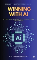 WINNING WITH AI: A PRACTICAL AI STRATEGY PLAYBOOK FOR ENTERPRISES B0GWLLF8W4 Book Cover