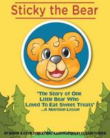 Sticky the Bear: The Story of One Little Bear Who Loved to Eat Sweet Treats...a Nutrition Lesson 0692631062 Book Cover