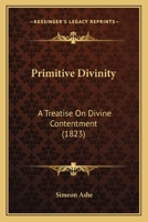 Primitive Divinity: A Treatise On Divine Contentment 1104367319 Book Cover