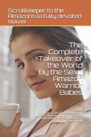 The Complete Takeover of the World By the Sexy Amazon Warrior Babes: Chapters 1 to 44 B08MSJ4T6D Book Cover