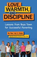 Love, Warmth, and Discipline: Lessons from Boys Town for Successful Parenting 1592766870 Book Cover