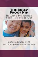 The Bully Proof Kid: Bullying Prevention From The Inside Out 1466379731 Book Cover