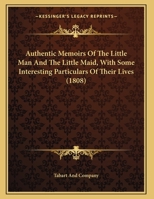 Authentic Memoirs Of The Little Man And The Little Maid, With Some Interesting Particulars Of Their Lives 1169551130 Book Cover