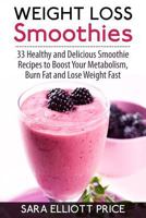 Weight Loss Smoothies: 33 Healthy and Delicious Smoothie Recipes to Boost Your Metabolism, Burn Fat and Lose Weight Fast 1514327201 Book Cover