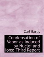 Condensation of Vapor as Induced by Nuclei and Ions: Third Report 0353941557 Book Cover