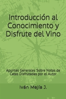 Introducci�n al Conocimiento y Disfrute del Vino: Apuntes Generales Sobre Notas de Catas Disfrutadas por el Autor 1731343949 Book Cover
