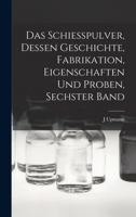 Das Schiesspulver, Dessen Geschichte, Fabrikation, Eigenschaften Und Proben, Sechster Band 1018473408 Book Cover
