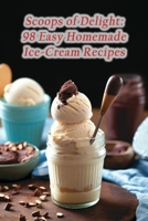 Scoops of Delight: 98 Easy Homemade Ice-Cream Recipes B0CFCPWMN6 Book Cover