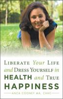 Liberate Your Life and Dress Yourself in Health and True Happiness 1982206292 Book Cover