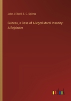 Guiteau, a Case of Alleged Moral Insanity: A Rejoinder 3385302676 Book Cover