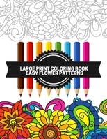 Large Print Coloring Book Easy Flower Patterns: An Adult Coloring Book with Bouquets, Wreaths, Swirls, Patterns, Decorations, Inspirational Designs, and Much More! B08R1FY1VQ Book Cover