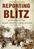 Reporting the Blitz: News from the Home Front Communities 0752476610 Book Cover