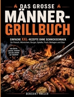 Das große Männer-Grillbuch: Einfache XXL-Rezepte ohne Schnickschnack für Fleisch, Würstchen, Burger, Spieße, Fisch, Beilagen und Dips (German Edition) 3696398640 Book Cover