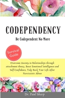 Codependency: Be Codependent No More and Overcome Anxiety in Relationships through Attachment Theory, Boost Emotional Intelligence and Self-Confidence, Take Back Your Life After Narcissistic Abuse B086Y7DTL4 Book Cover