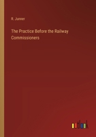 The Practice Before the Railway Commissioners 3368835424 Book Cover