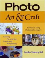 Photo Art & Craft: 50 Projects Using Photographic Imagery 0873419723 Book Cover