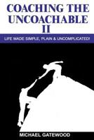 Coaching the Uncoachable II: Life Made Simple, Plain, & Uncomplicatred 1523262702 Book Cover