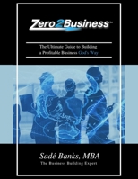 Zero To Business: The Ultimate Guide to Building a Profitable Business God's Way 0578792362 Book Cover