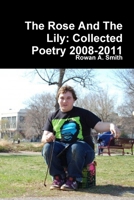 The Rose And The Lily: Collected Poetry 2008-2011 1257934392 Book Cover