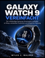 GALAXY WATCH 9 VEREINFACHT: Der vollständige Samsung-Smartwatch-Leitfaden zu Setup, versteckten Funktionen und alltäglicher Nutzung (German Edition) B0HHY6X3PK Book Cover