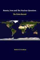 Russia, Iran and the Nuclear Question: The Putin Record (The U.S. And Russia: Regional Security issues and Interests) 128824746X Book Cover