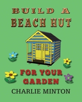 Build a Beach Hut for Your Garden 1523682000 Book Cover