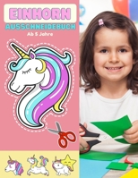 Einhorn Ausschneidebuch Ab 5 Jahre: Einhorn bastelbuch kinder ab 5 6 7 jahre | Aktivitätsbuch Ausschneiden Vorschule & Schneiden Lernen Und Malen Üben ... Übungen Ab 5 , 6 , 7 Jahre B08P38T3VG Book Cover
