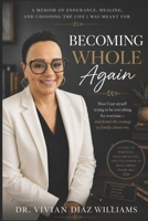 Becoming Whole Again: A Memoir of Endurance, Healing, and Choosing the Life I Was Meant For B0HDMGLG6V Book Cover