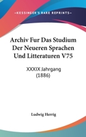 Archiv Fur Das Studium Der Neueren Sprachen Und Litteraturen V75: XXXIX Jahrgang (1886) 116088224X Book Cover
