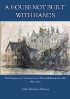 A House Not Built With Hands: The Design & Construction of Nazareth House, Cardiff (1873-1923) 1471760200 Book Cover