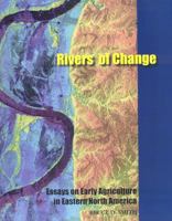 Rivers of Change: Essays on Early Agriculture in Eastern North America 1560981628 Book Cover