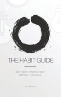 The Habit Guide: Zen Habits' Effective Habit Methods + Solutions: Zen Habits' 1434104737 Book Cover